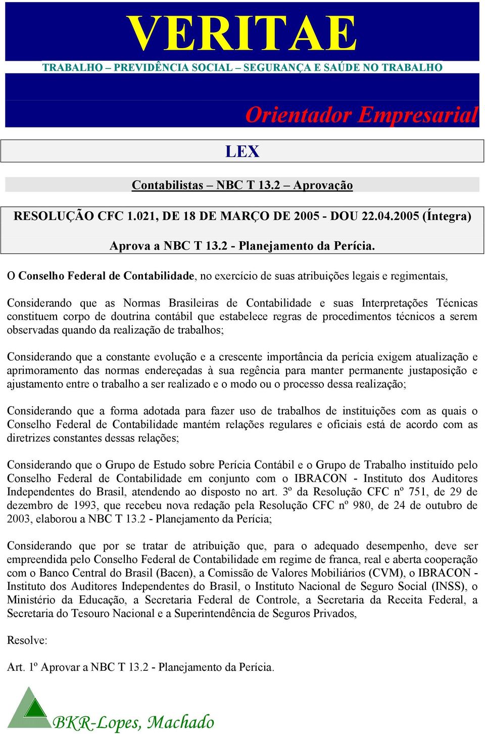 O Conselho Federal de Contabilidade, no exercício de suas atribuições legais e regimentais, Considerando que as Normas Brasileiras de Contabilidade e suas Interpretações Técnicas constituem corpo de