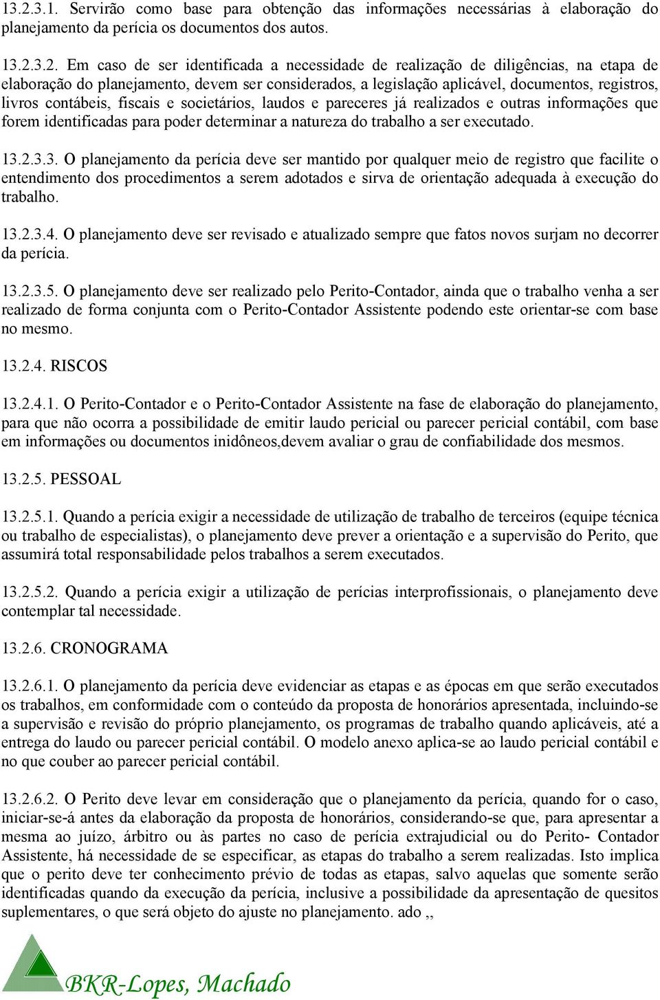 já realizados e outras informações que forem identificadas para poder determinar a natureza do trabalho a ser executado. 13.