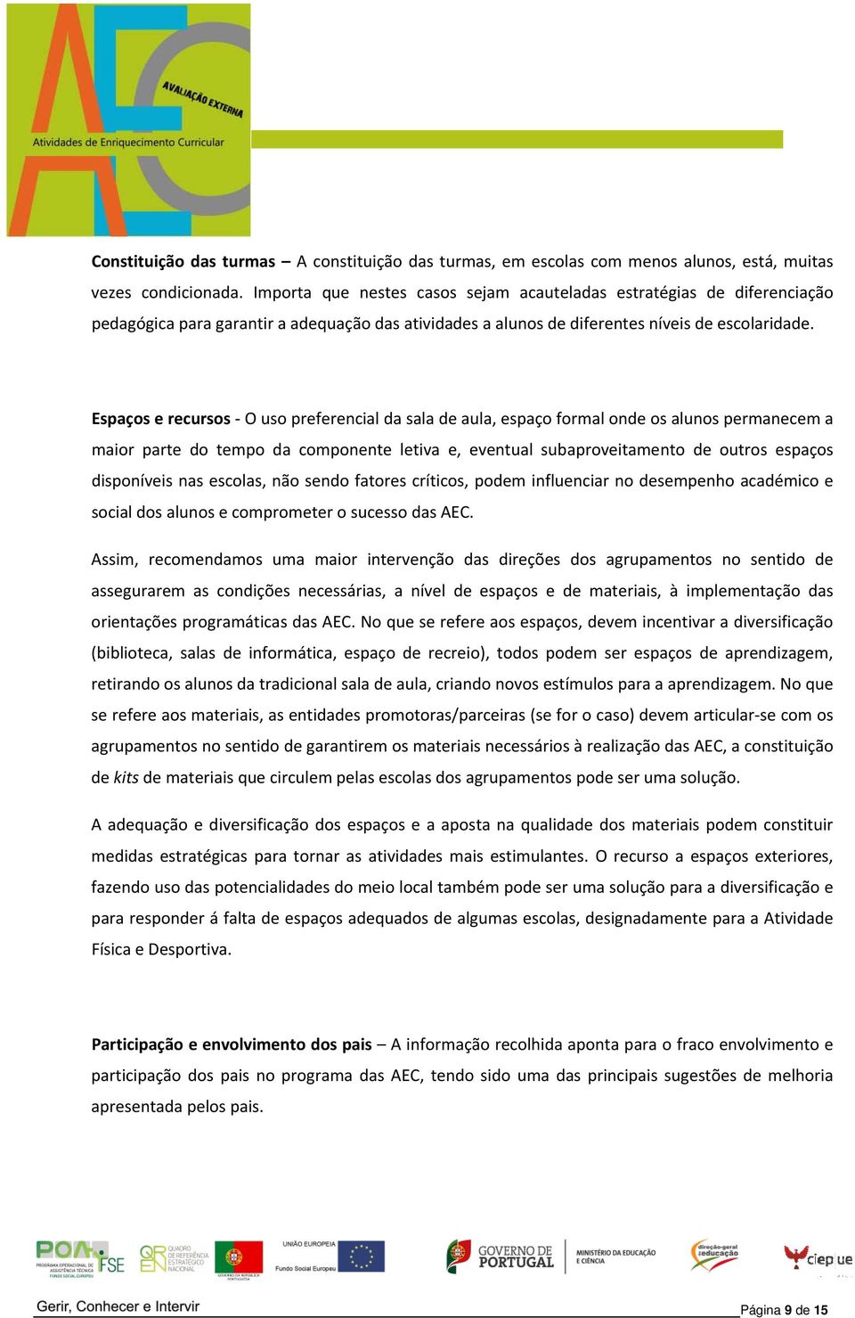 Espaços e recursos O uso preferencial da sala de aula, espaço formal onde os alunos permanecem a maior parte do tempo da componente letiva e, eventual subaproveitamento de outros espaços disponíveis