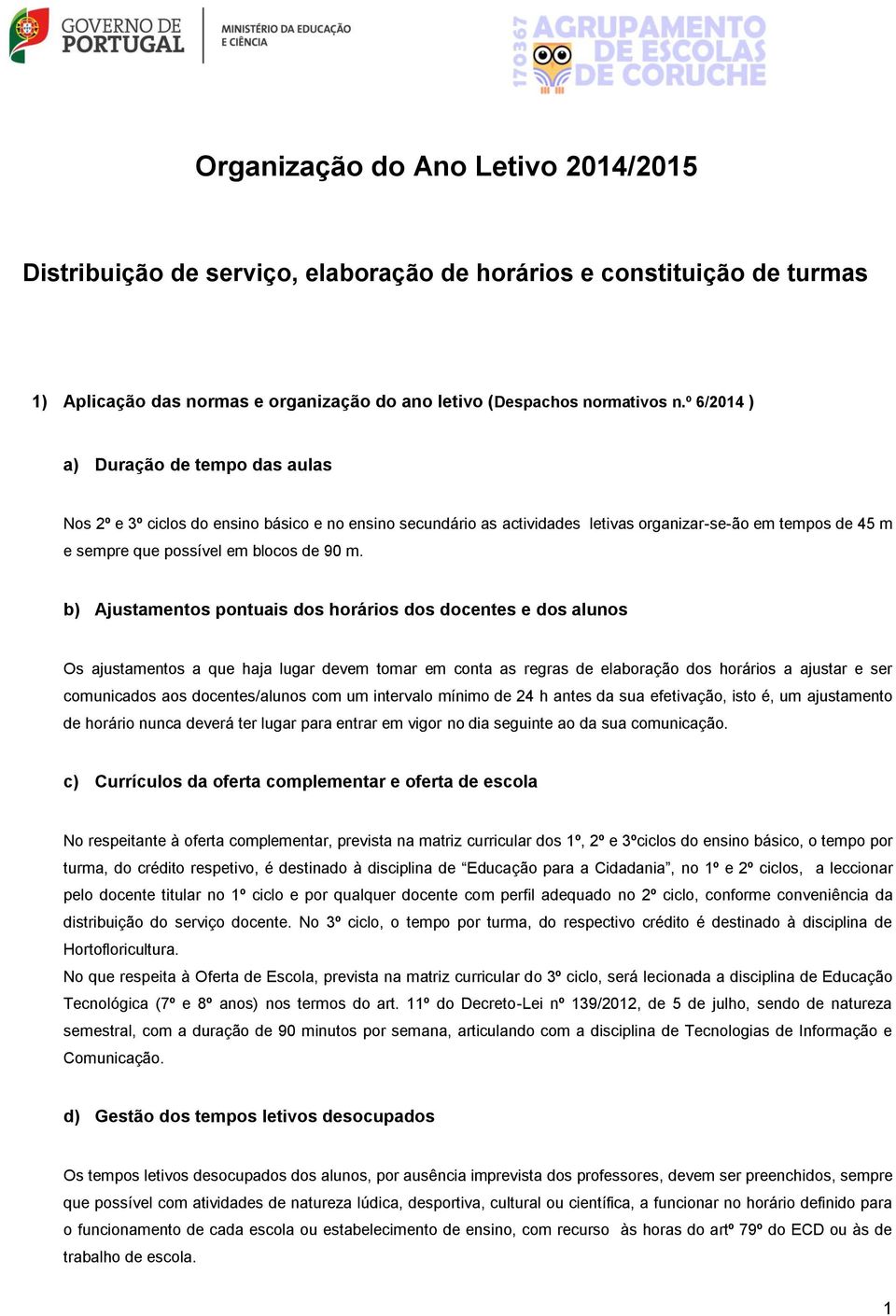 b) Ajustamentos pontuais dos horários dos docentes e dos alunos Os ajustamentos a que haja lugar devem tomar em conta as regras de elaboração dos horários a ajustar e ser comunicados aos