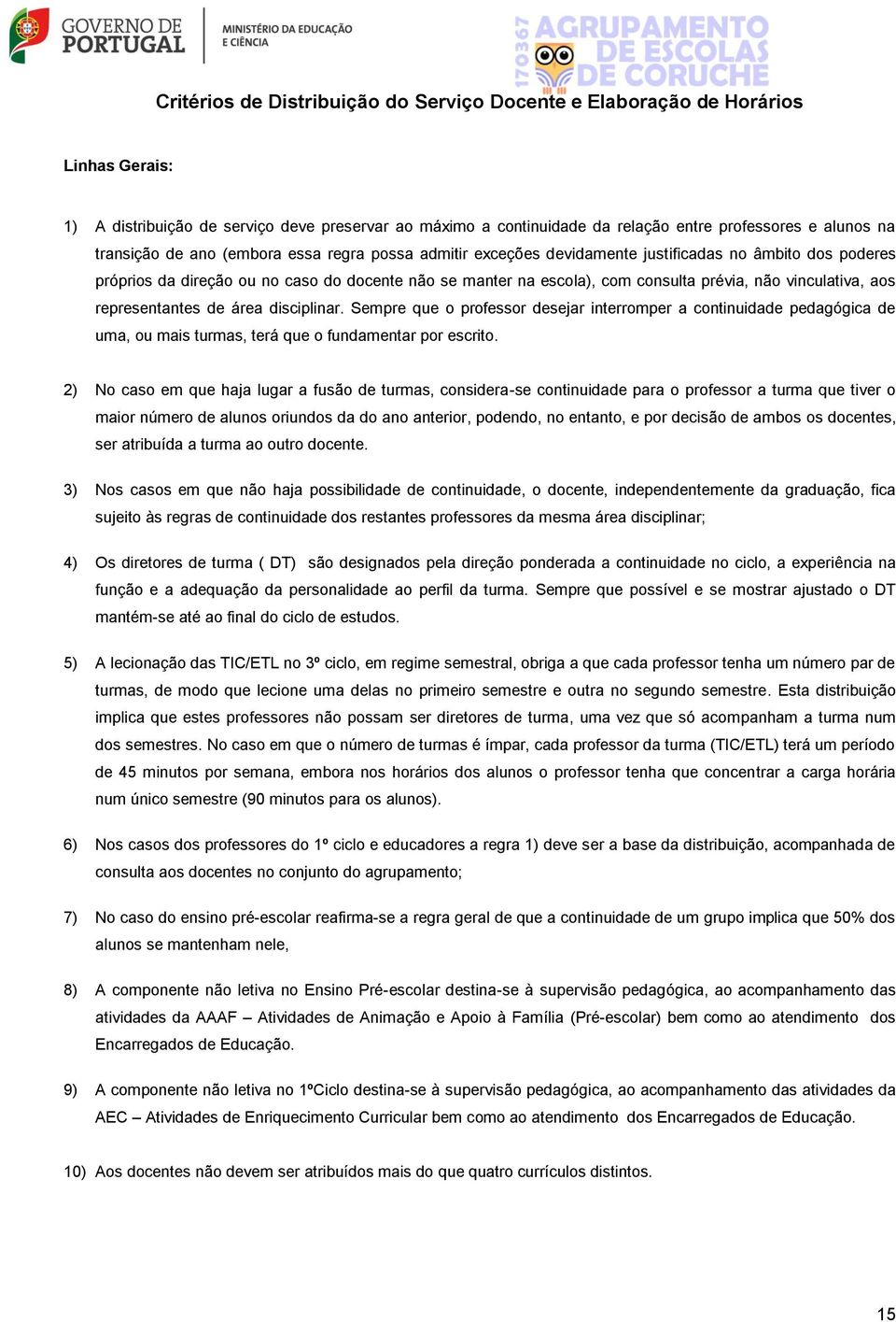 vinculativa, aos representantes de área disciplinar. Sempre que o professor desejar interromper a continuidade pedagógica de uma, ou mais turmas, terá que o fundamentar por escrito.