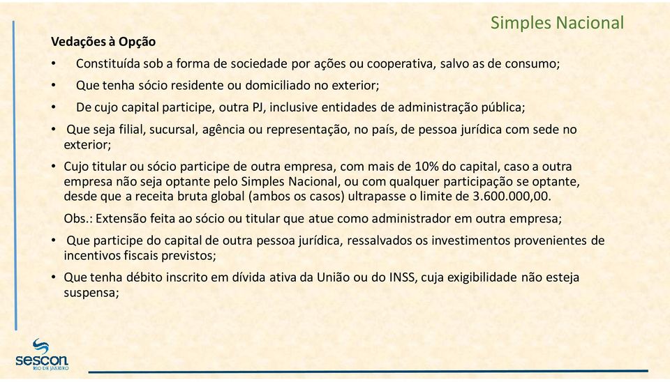 com mais de 10% do capital, caso a outra empresa não seja optante pelo, ou com qualquer participação se optante, desde que a receita bruta global (ambos os casos) ultrapasse o limite de 3.600.000,00.