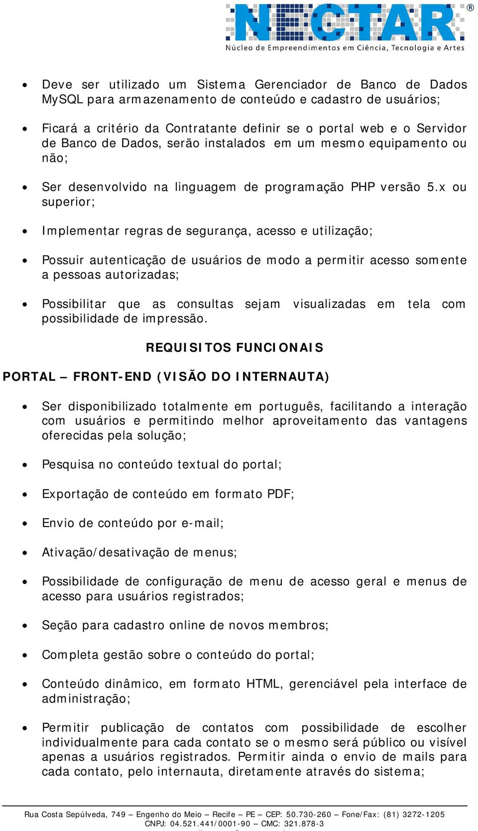 x ou superior; Implementar regras de segurança, acesso e utilização; Possuir autenticação de usuários de modo a permitir acesso somente a pessoas autorizadas; Possibilitar que as consultas sejam