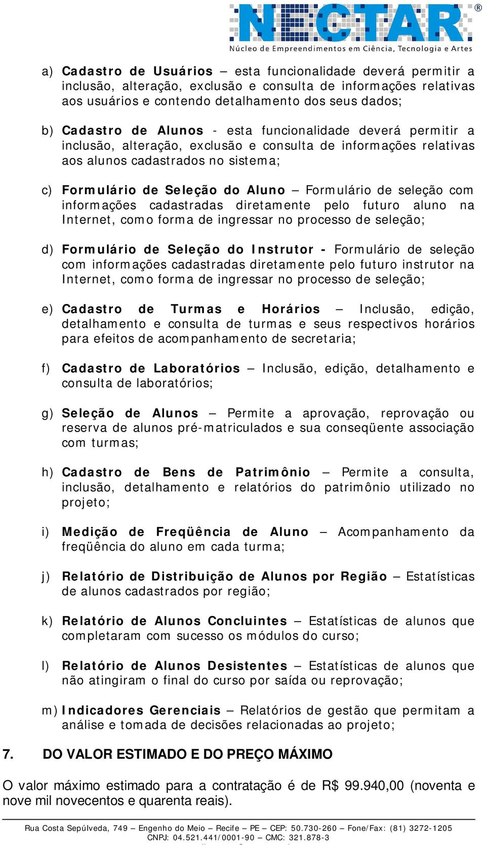 seleção com informações cadastradas diretamente pelo futuro aluno na Internet, como forma de ingressar no processo de seleção; d) Formulário de Seleção do Instrutor - Formulário de seleção com