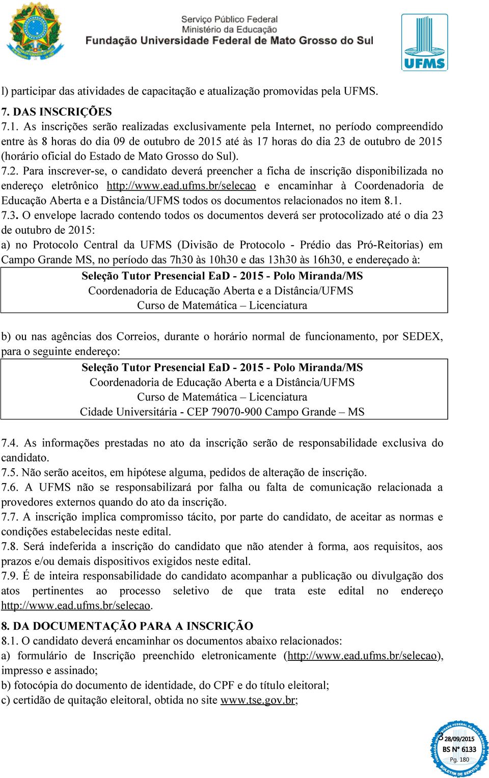 Estado de Mato Grosso do Sul). 7.2. Para inscrever-se, o candidato deverá preencher a ficha de inscrição disponibilizada no endereço eletrônico http://www.ead.ufms.