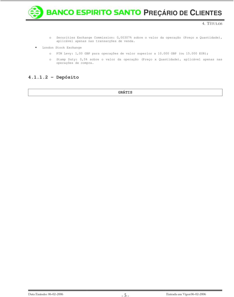 London Stock Exchange o o PTM Levy: 1,00 GBP para operações de valor superior a 10.
