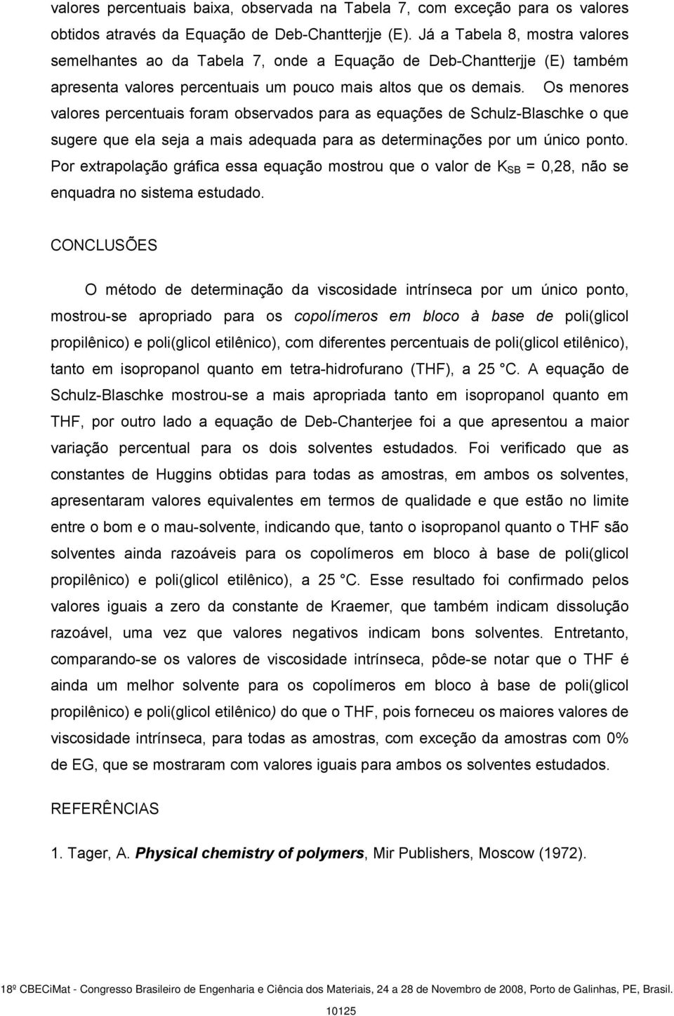 Os menores valores percentuais foram observados para as equações de Schulz-Blaschke o que sugere que ela seja a mais adequada para as determinações por um único ponto.