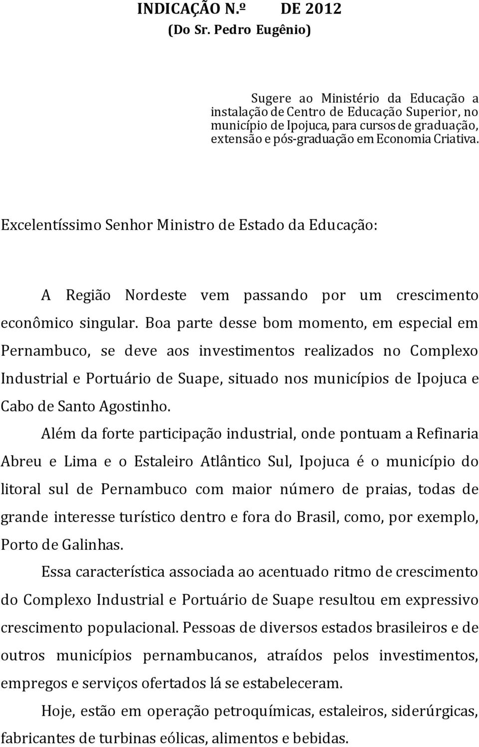 Excelentíssimo Senhor Ministro de Estado da Educação: A Região Nordeste vem passando por um crescimento econômico singular.