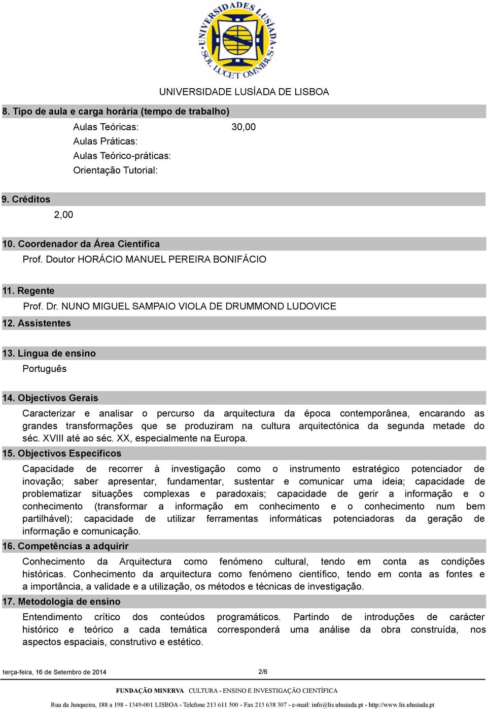 Objectivos Gerais Caracterizar e analisar o percurso da arquitectura da época contemporânea, encarando as grandes transformações que se produziram na cultura arquitectónica da segunda metade do séc.