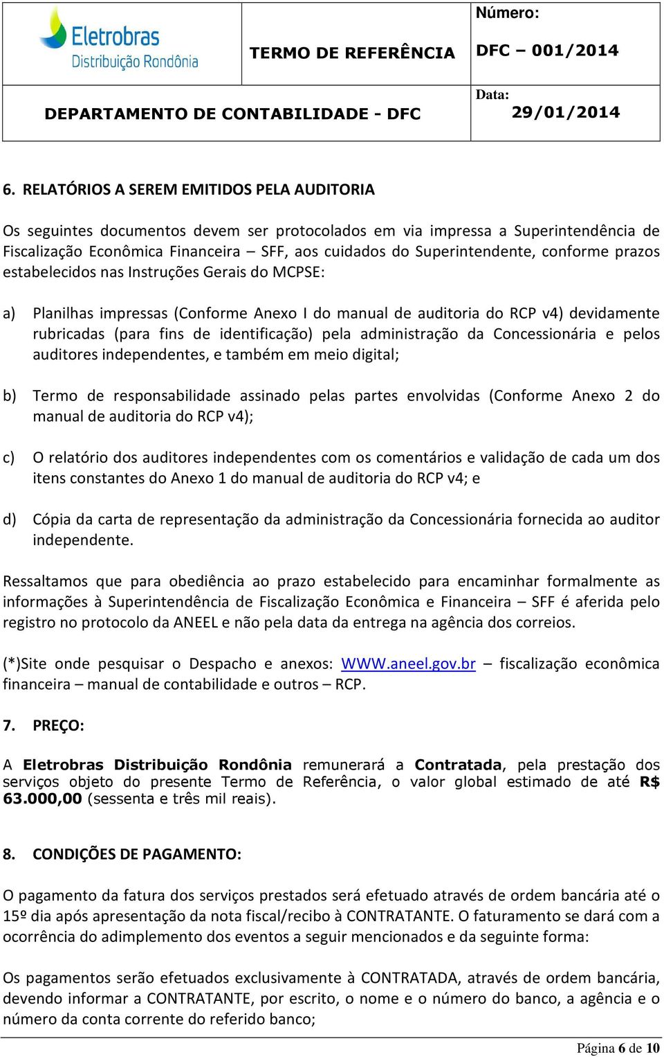 identificação) pela administração da Concessionária e pelos auditores independentes, e também em meio digital; b) Termo de responsabilidade assinado pelas partes envolvidas (Conforme Anexo 2 do