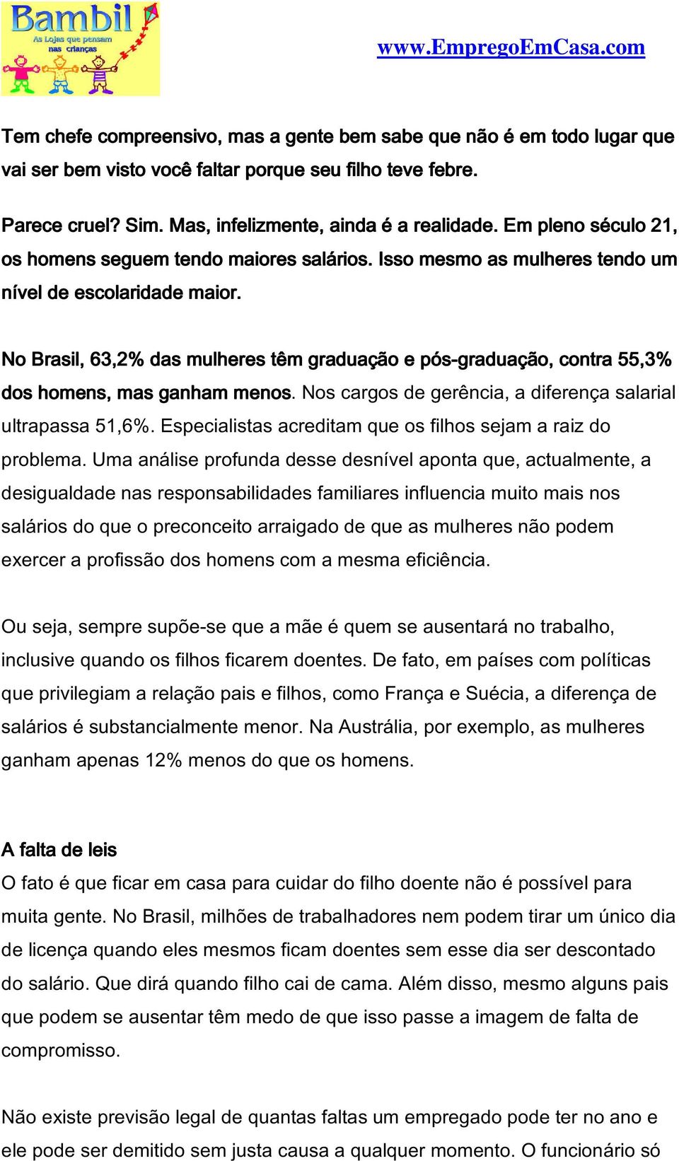 No Brasil, 63,2% das mulheres têm graduação e pós-graduação, contra 55,3% dos homens, mas ganham menos. Nos cargos de gerência, a diferença salarial ultrapassa 51,6%.