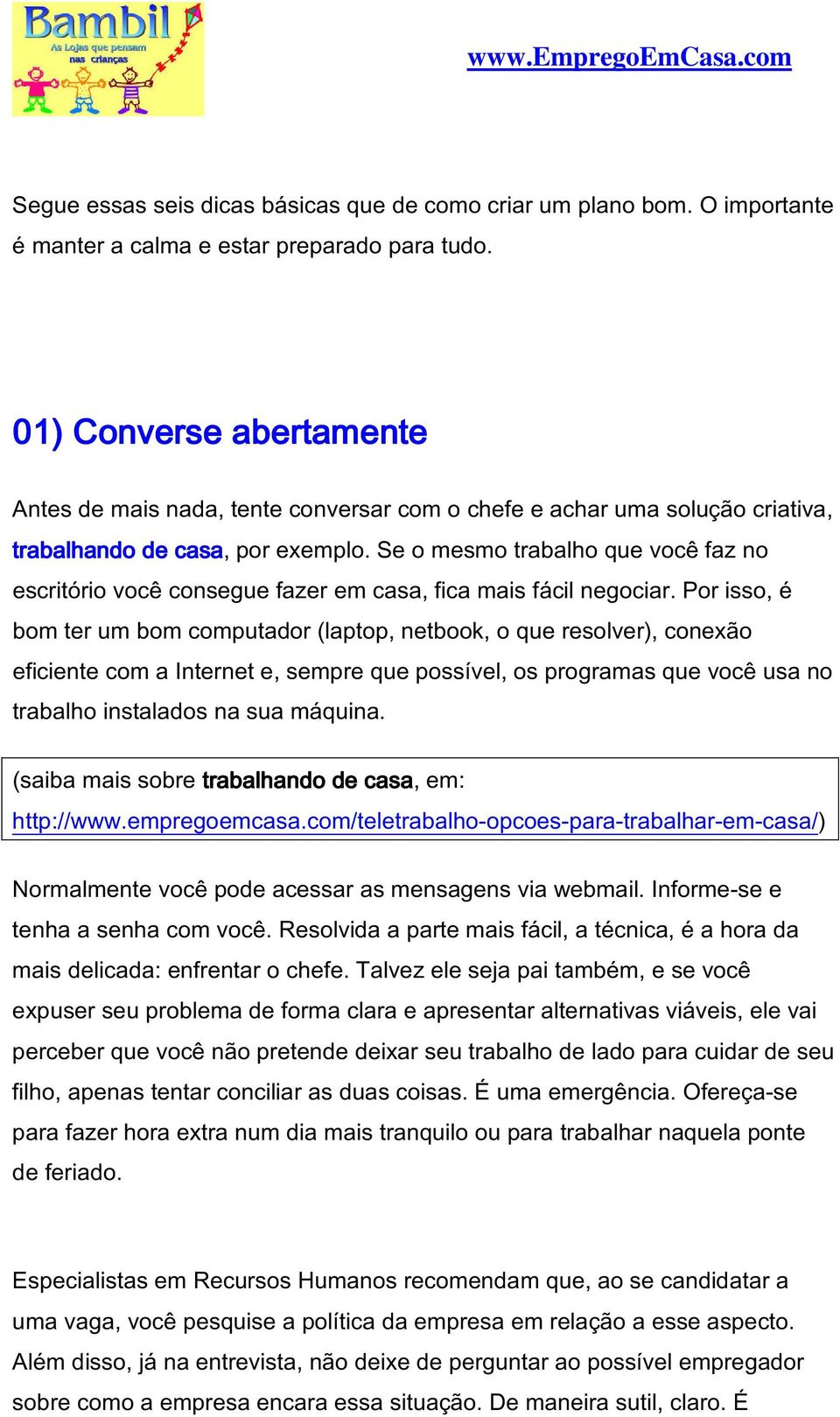 Se o mesmo trabalho que você faz no escritório você consegue fazer em casa, fica mais fácil negociar.