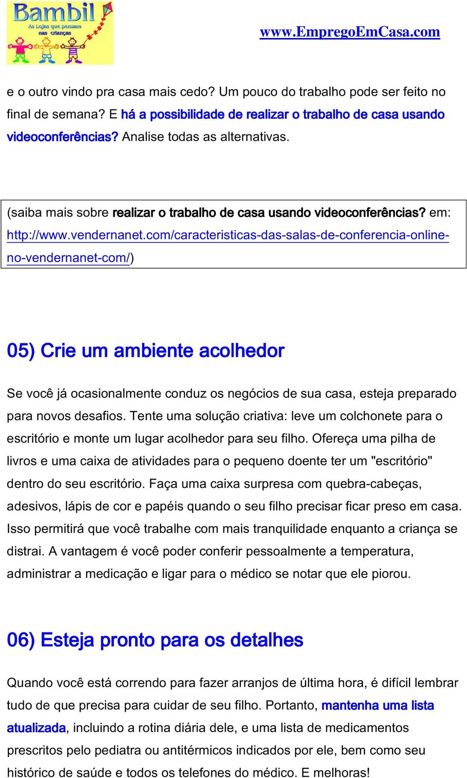 com/caracteristicas-das-salas-de-conferencia-onlineno-vendernanet-com/) 05) Crie um ambiente acolhedor Se você já ocasionalmente conduz os negócios de sua casa, esteja preparado para novos desafios.