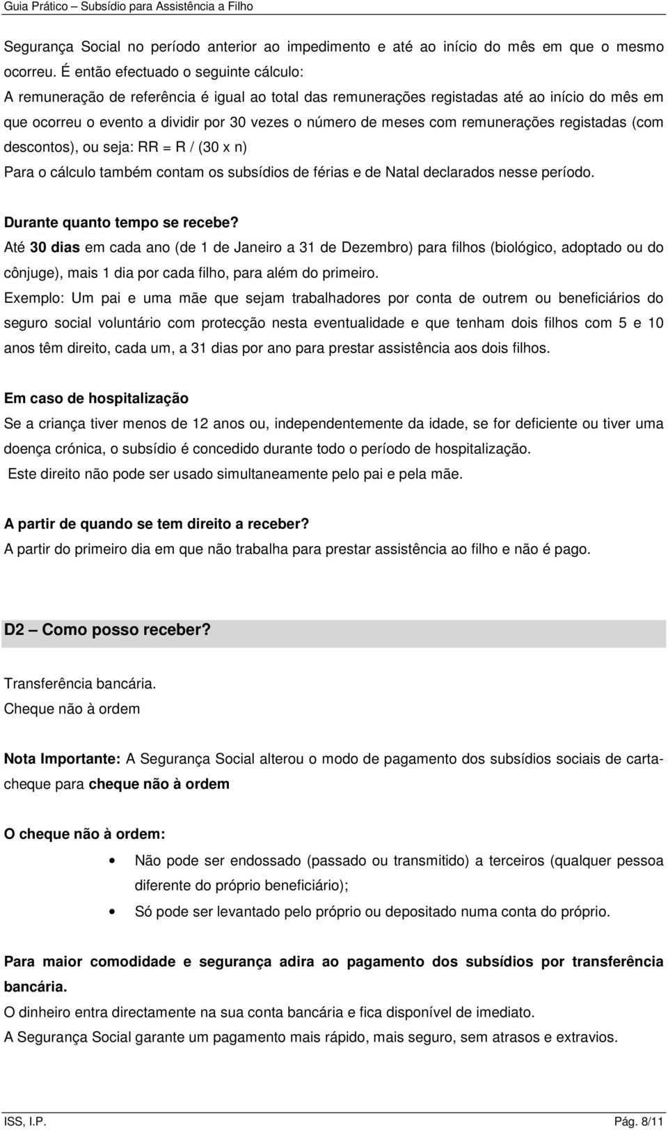 com remunerações registadas (com descontos), ou seja: RR = R / (30 x n) Para o cálculo também contam os subsídios de férias e de Natal declarados nesse período. Durante quanto tempo se recebe?