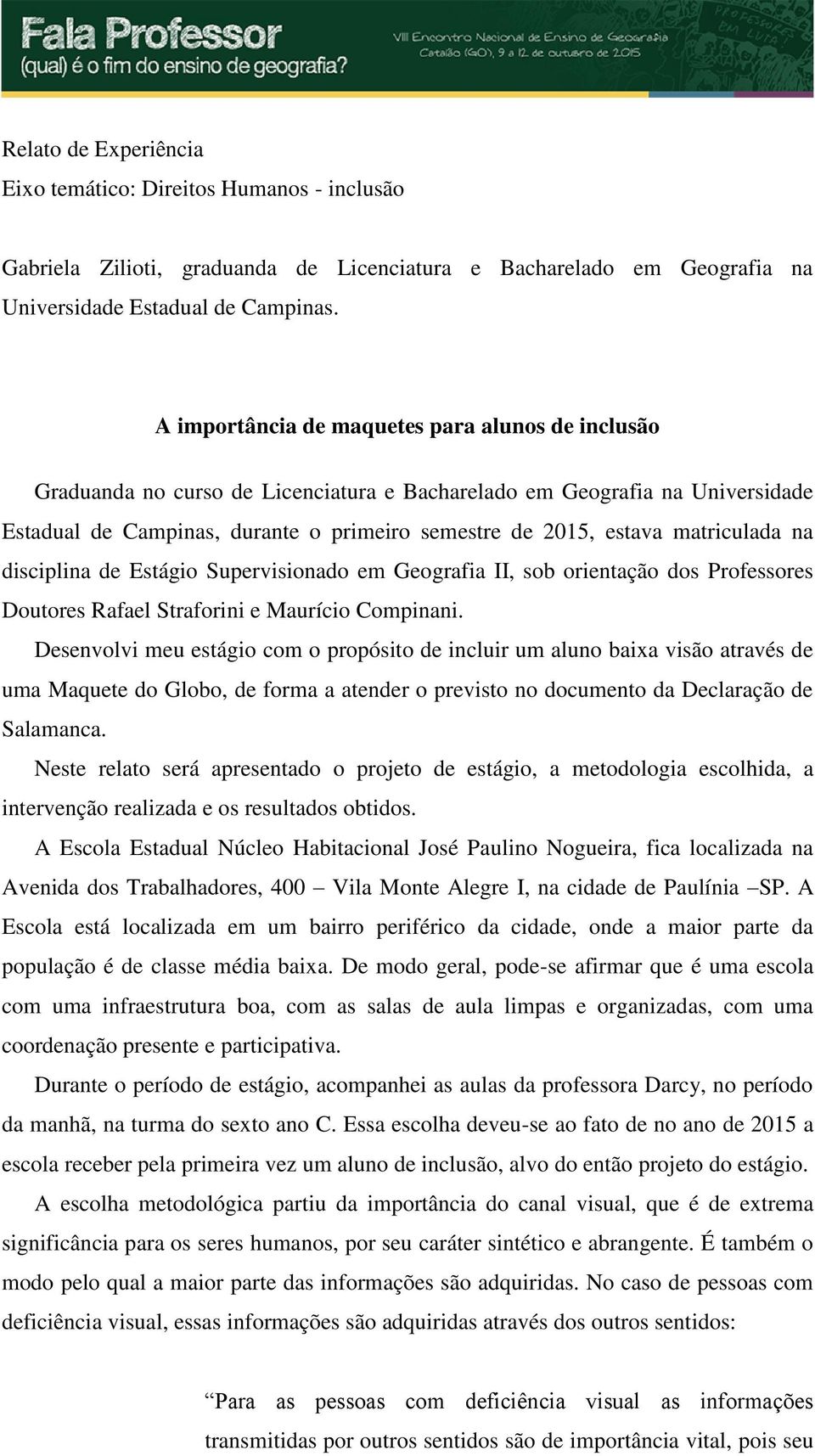 matriculada na disciplina de Estágio Supervisionado em Geografia II, sob orientação dos Professores Doutores Rafael Straforini e Maurício Compinani.