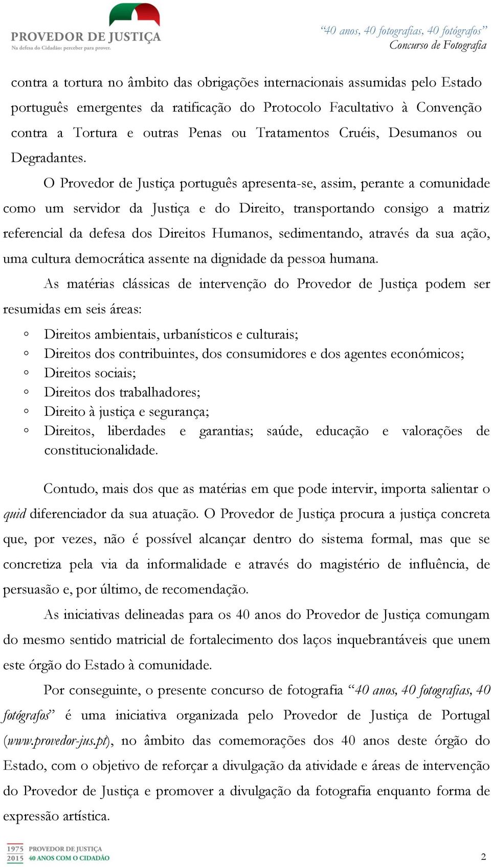 O Provedor de Justiça português apresenta-se, assim, perante a comunidade como um servidor da Justiça e do Direito, transportando consigo a matriz referencial da defesa dos Direitos Humanos,