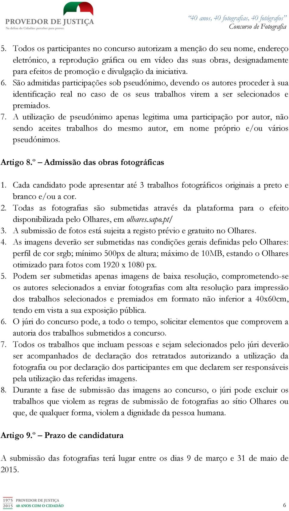 A utilização de pseudónimo apenas legitima uma participação por autor, não sendo aceites trabalhos do mesmo autor, em nome próprio e/ou vários pseudónimos. Artigo 8.