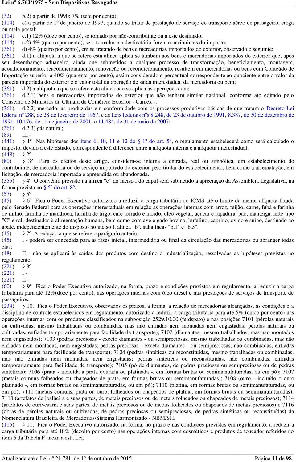 2) 4% (quatro por cento), se o tomador e o destinatário forem contribuintes do imposto; (361) d) 4% (quatro por cento), em se tratando de bens e mercadorias importados do exterior, observado o