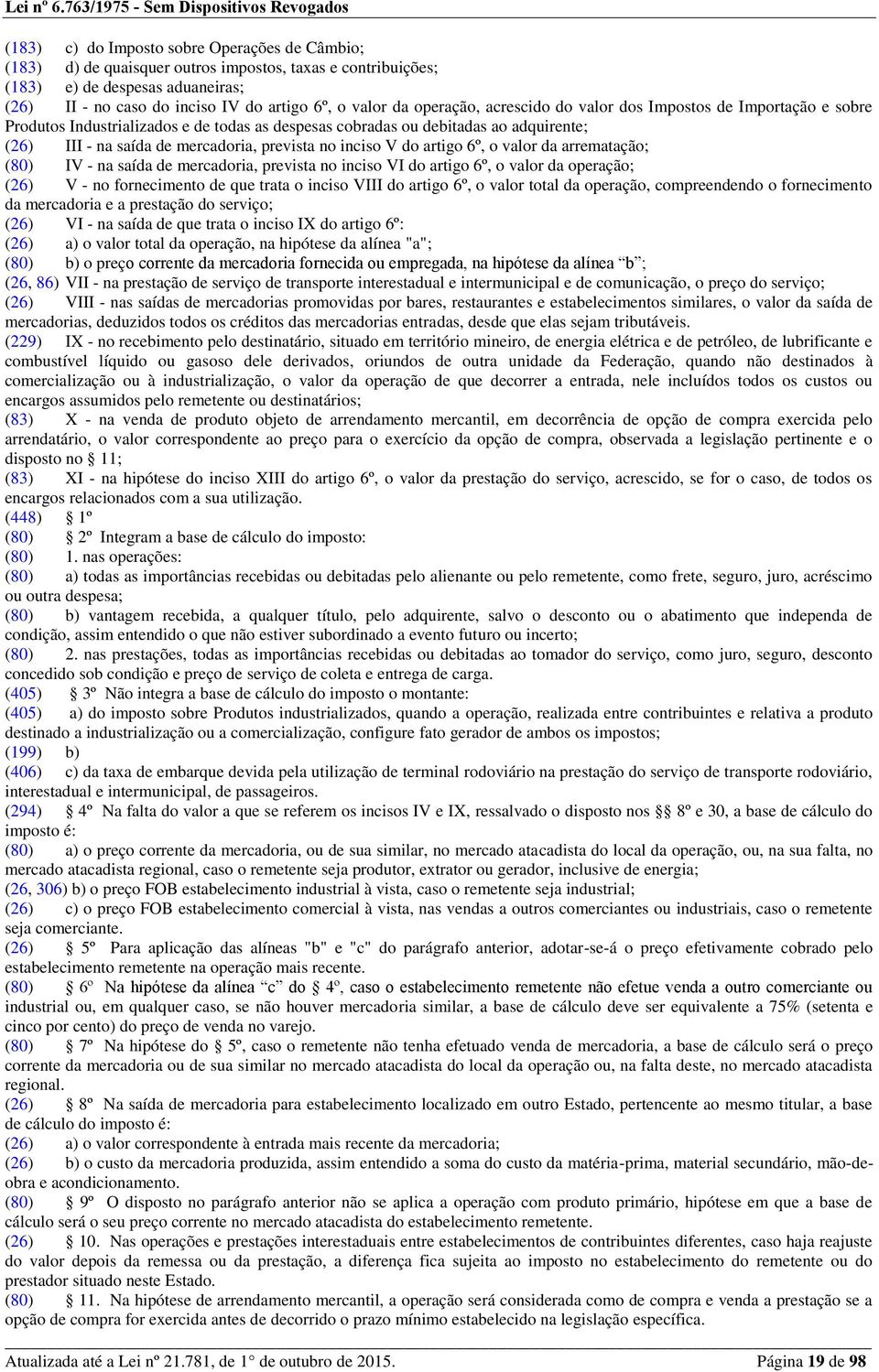 inciso V do artigo 6º, o valor da arrematação; (80) IV - na saída de mercadoria, prevista no inciso VI do artigo 6º, o valor da operação; (26) V - no fornecimento de que trata o inciso VIII do artigo