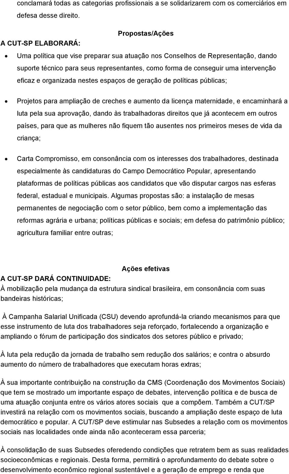 eficaz e organizada nestes espaços de geração de políticas públicas; Projetos para ampliação de creches e aumento da licença maternidade, e encaminhará a luta pela sua aprovação, dando às