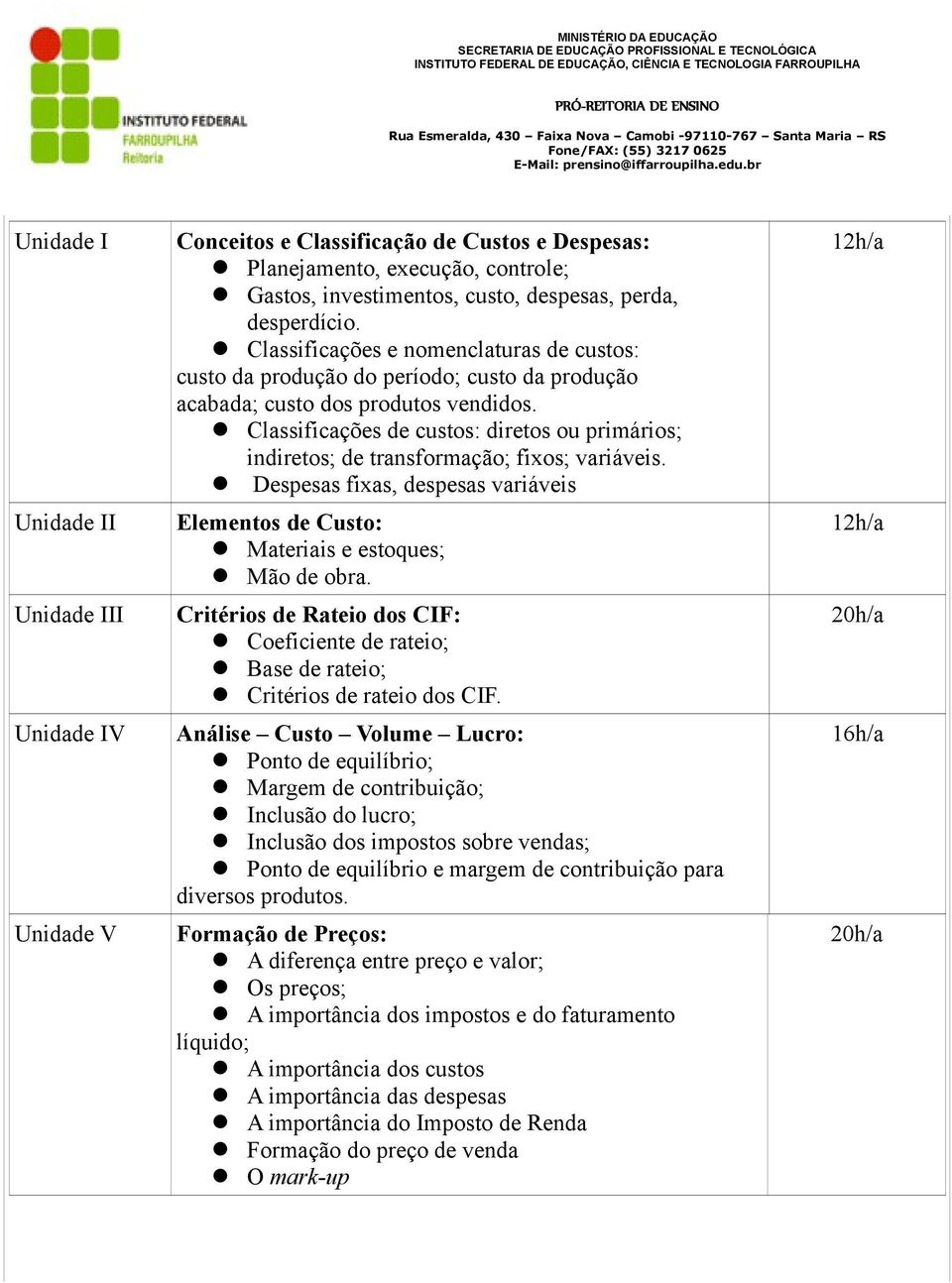 Classificações de custos: diretos ou primários; indiretos; de transformação; fixos; variáveis. Despesas fixas, despesas variáveis Elementos de Custo: Materiais e estoques; Mão de obra.