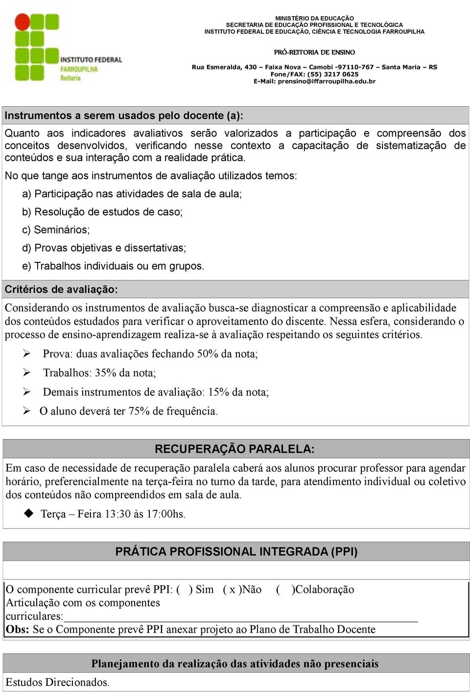 No que tange aos instrumentos de avaliação utilizados temos: a) Participação nas atividades de sala de aula; b) Resolução de estudos de caso; c) Seminários; d) Provas objetivas e dissertativas; e)