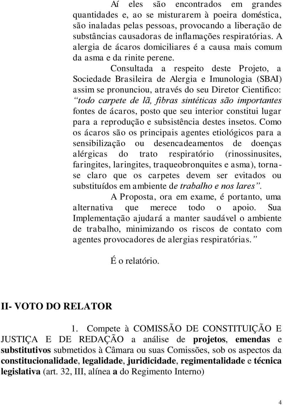 Consultada a respeito deste Projeto, a Sociedade Brasileira de Alergia e Imunologia (SBAI) assim se pronunciou, através do seu Diretor Cientifico: todo carpete de lã, fibras sintéticas são