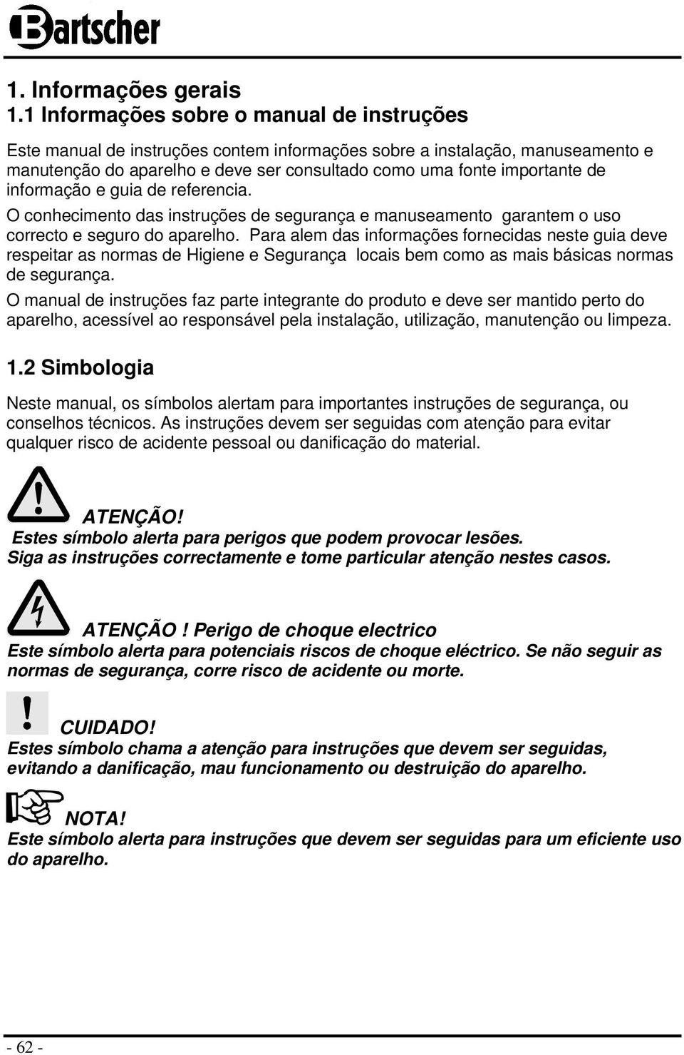 informação e guia de referencia. O conhecimento das instruções de segurança e manuseamento garantem o uso correcto e seguro do aparelho.