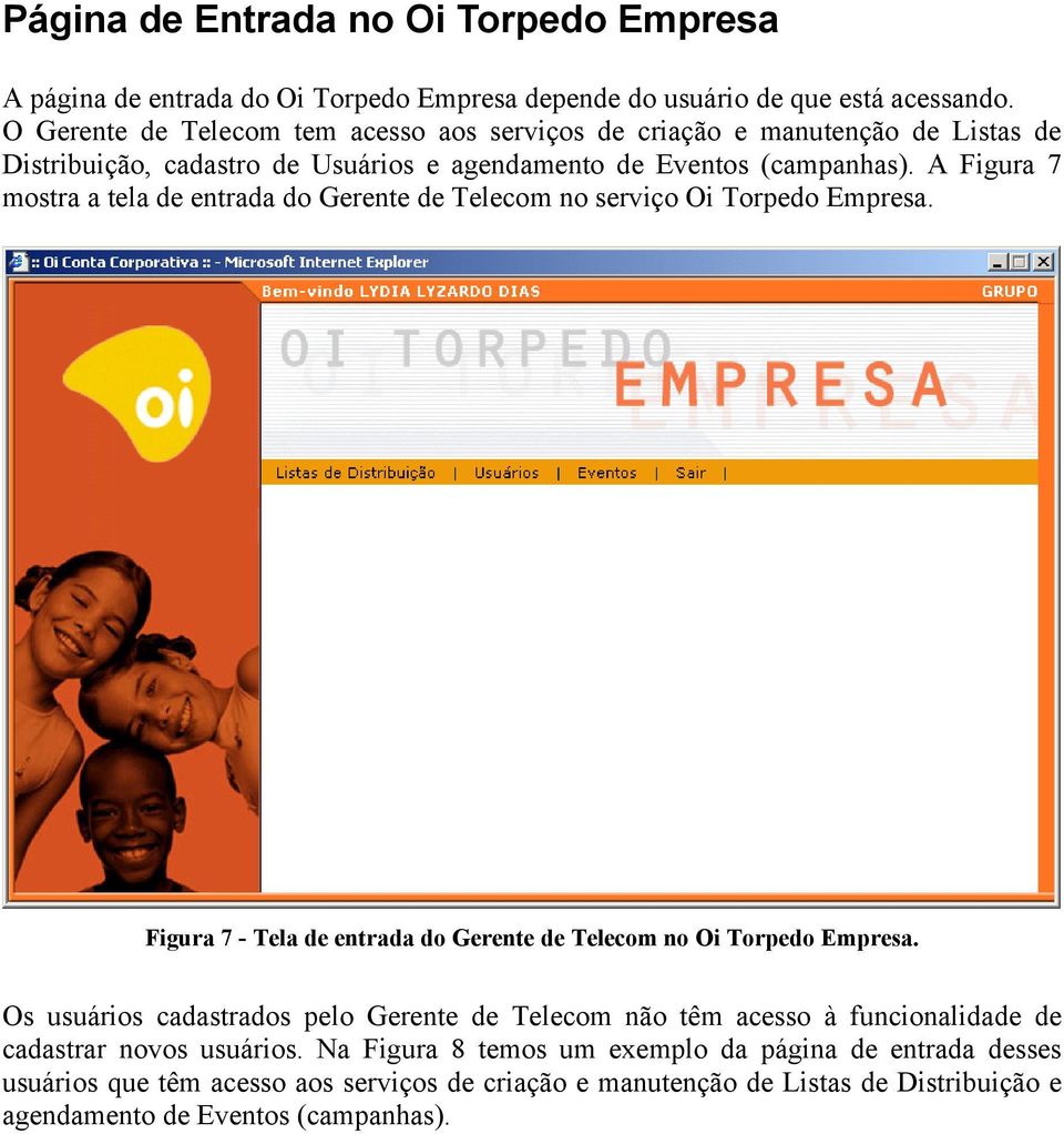 A Figura 7 mostra a tela de entrada do Gerente de Telecom no serviço Oi Torpedo Empresa. Figura 7 - Tela de entrada do Gerente de Telecom no Oi Torpedo Empresa.