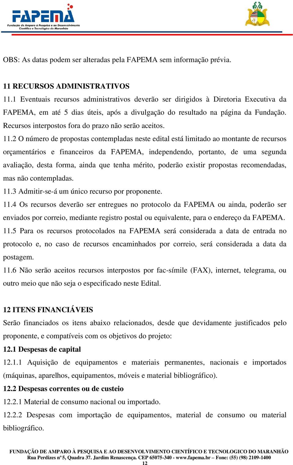 Recursos interpostos fora do prazo não serão aceitos. 11.