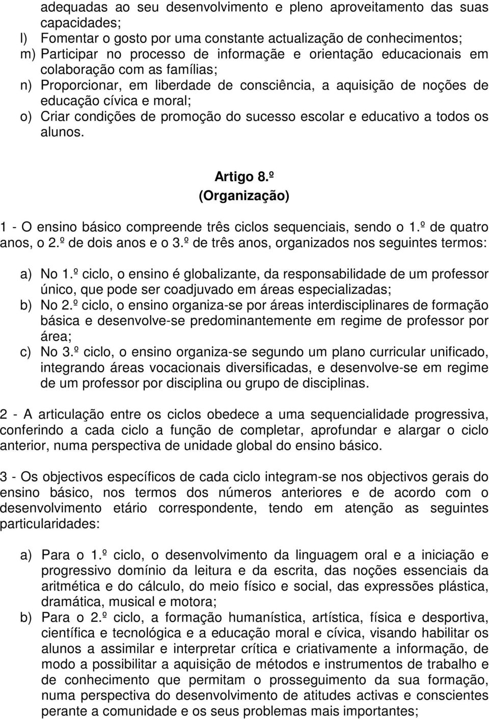 educativo a todos os alunos. Artigo 8.º (Organização) 1 - O ensino básico compreende três ciclos sequenciais, sendo o 1.º de quatro anos, o 2.º de dois anos e o 3.