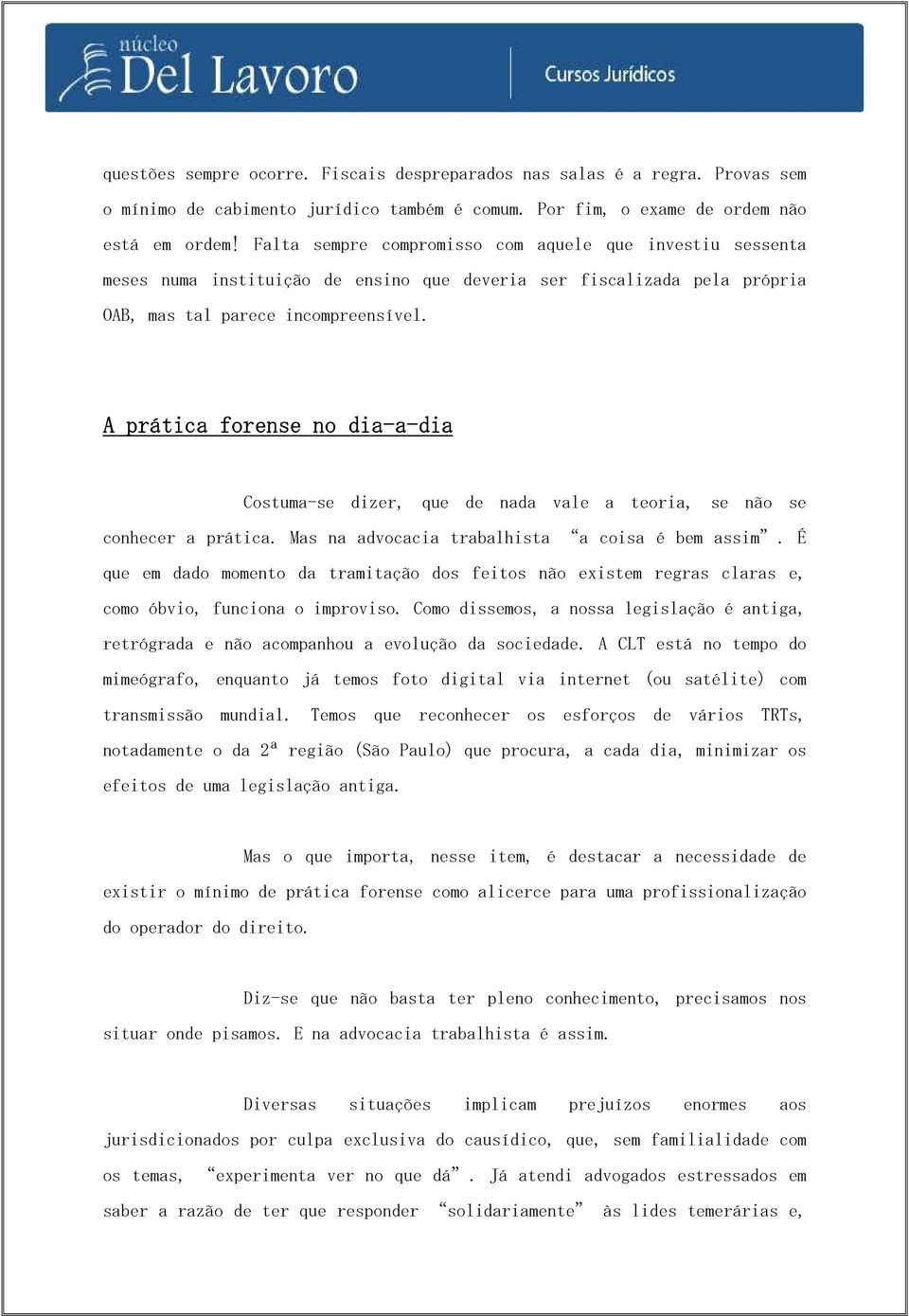 A prática forense no dia-a-dia Costuma-se dizer, que de nada vale a teoria, se não se conhecer a prática. Mas na advocacia trabalhista a coisa é bem assim.