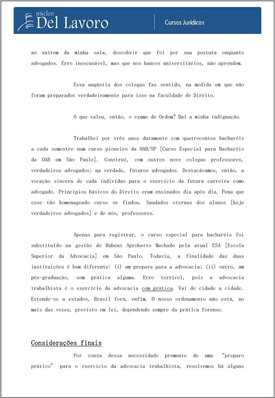 Trabalhei por três anos duramente com quatrocentos bacharéis a cada semestre num curso pioneiro da OAB/SP [Curso Especial para Bacharéis da OAB em São Paulo].