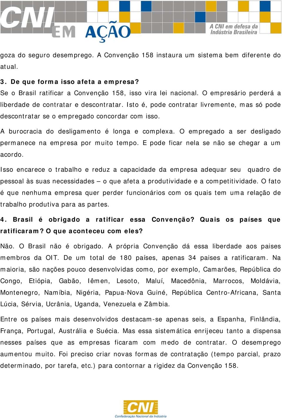 A burocracia do desligamento é longa e complexa. O empregado a ser desligado permanece na empresa por muito tempo. E pode ficar nela se não se chegar a um acordo.