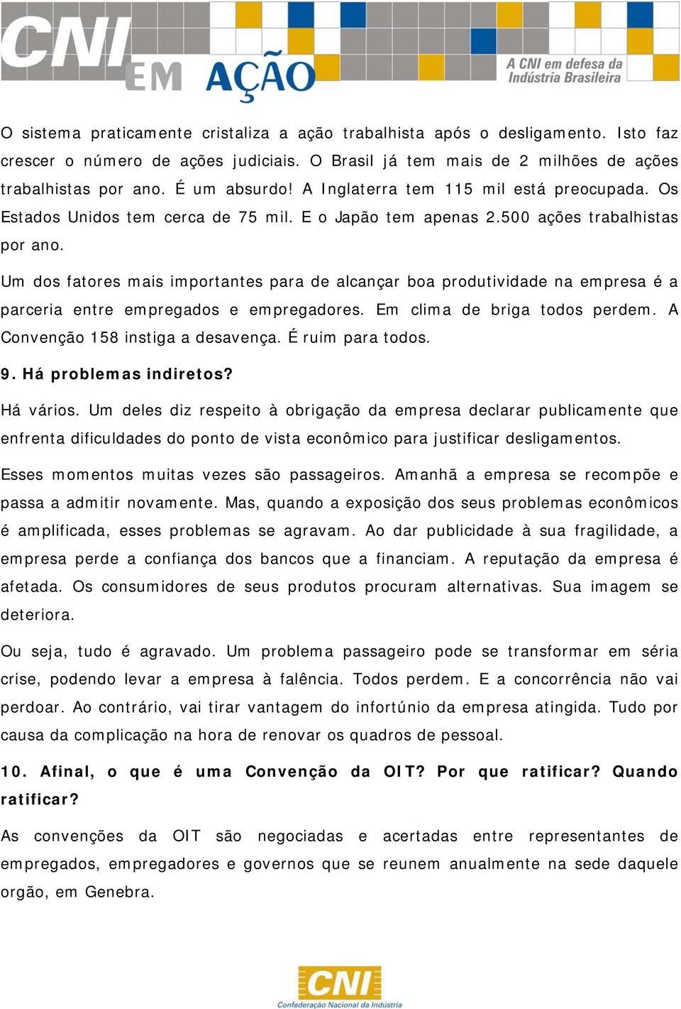 Um dos fatores mais importantes para de alcançar boa produtividade na empresa é a parceria entre empregados e empregadores. Em clima de briga todos perdem. A Convenção 158 instiga a desavença.