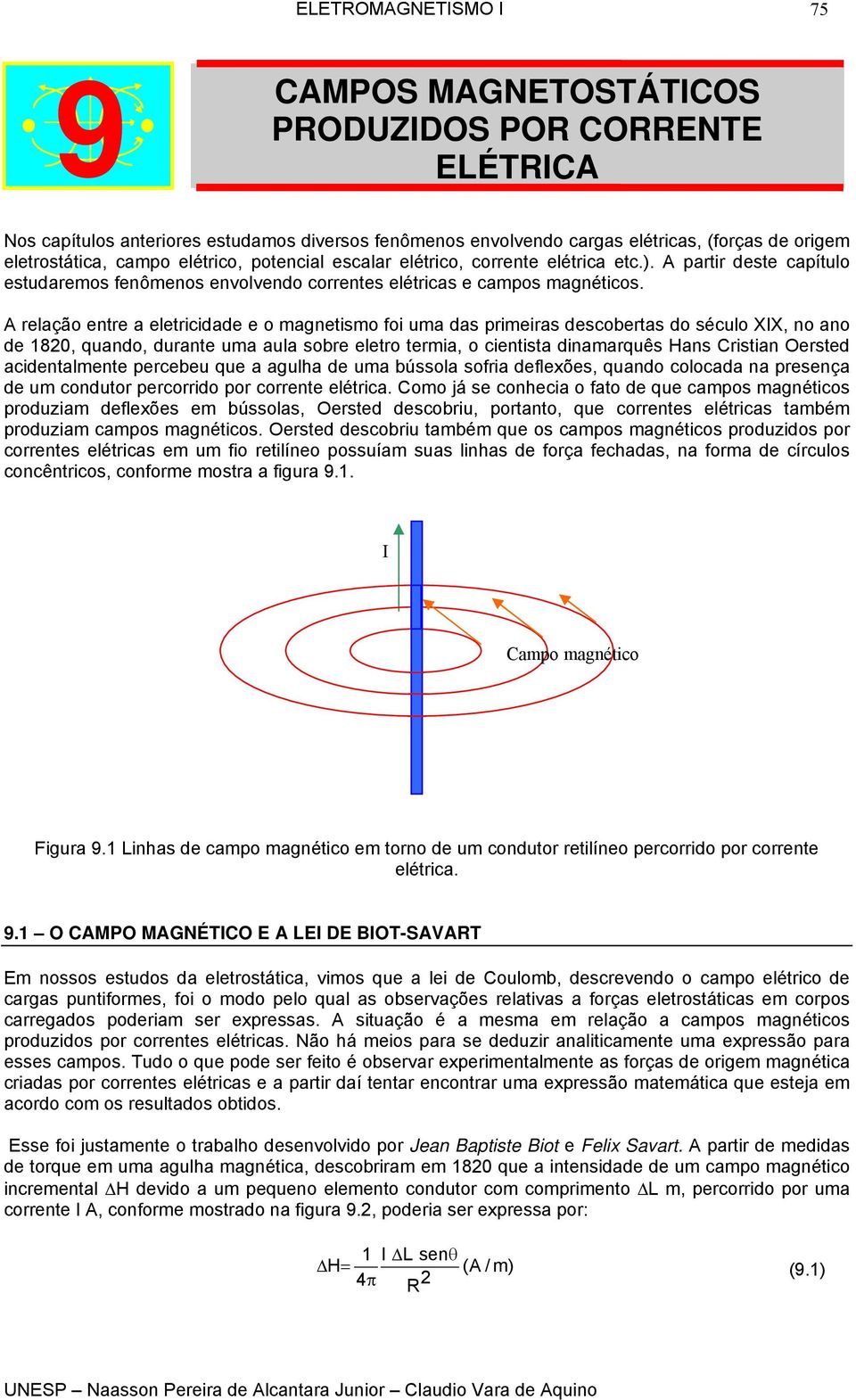 A elação ente a eleticidade e o magnetismo foi uma das pimeias descobetas do século XX, no ano de 180, quando, duante uma aula sobe eleto temia, o cientista dinamaquês Hans Cistian Oested