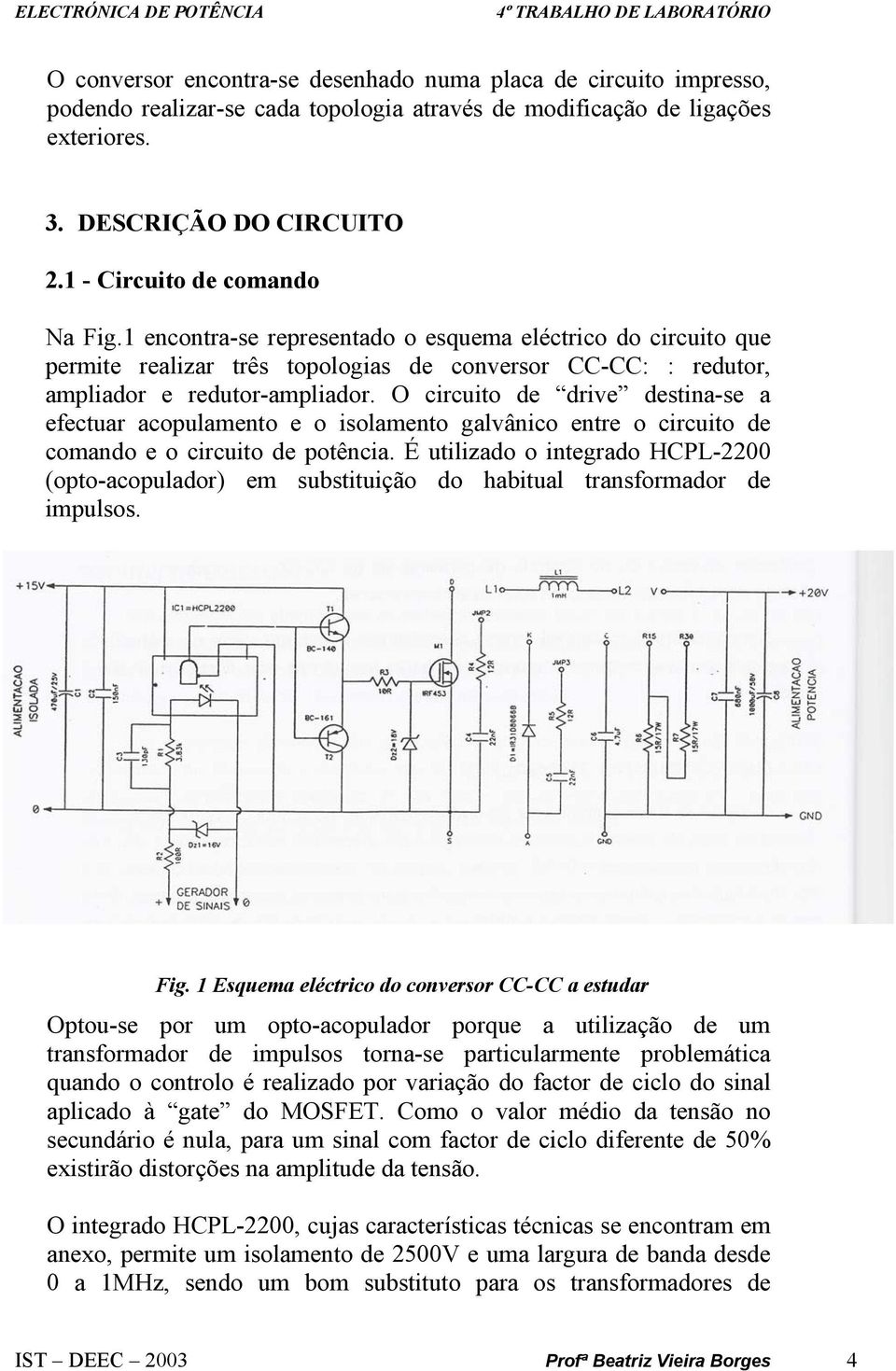 O circuito de drive destina-se a efectuar acopulamento e o isolamento galvânico entre o circuito de comando e o circuito de potência.