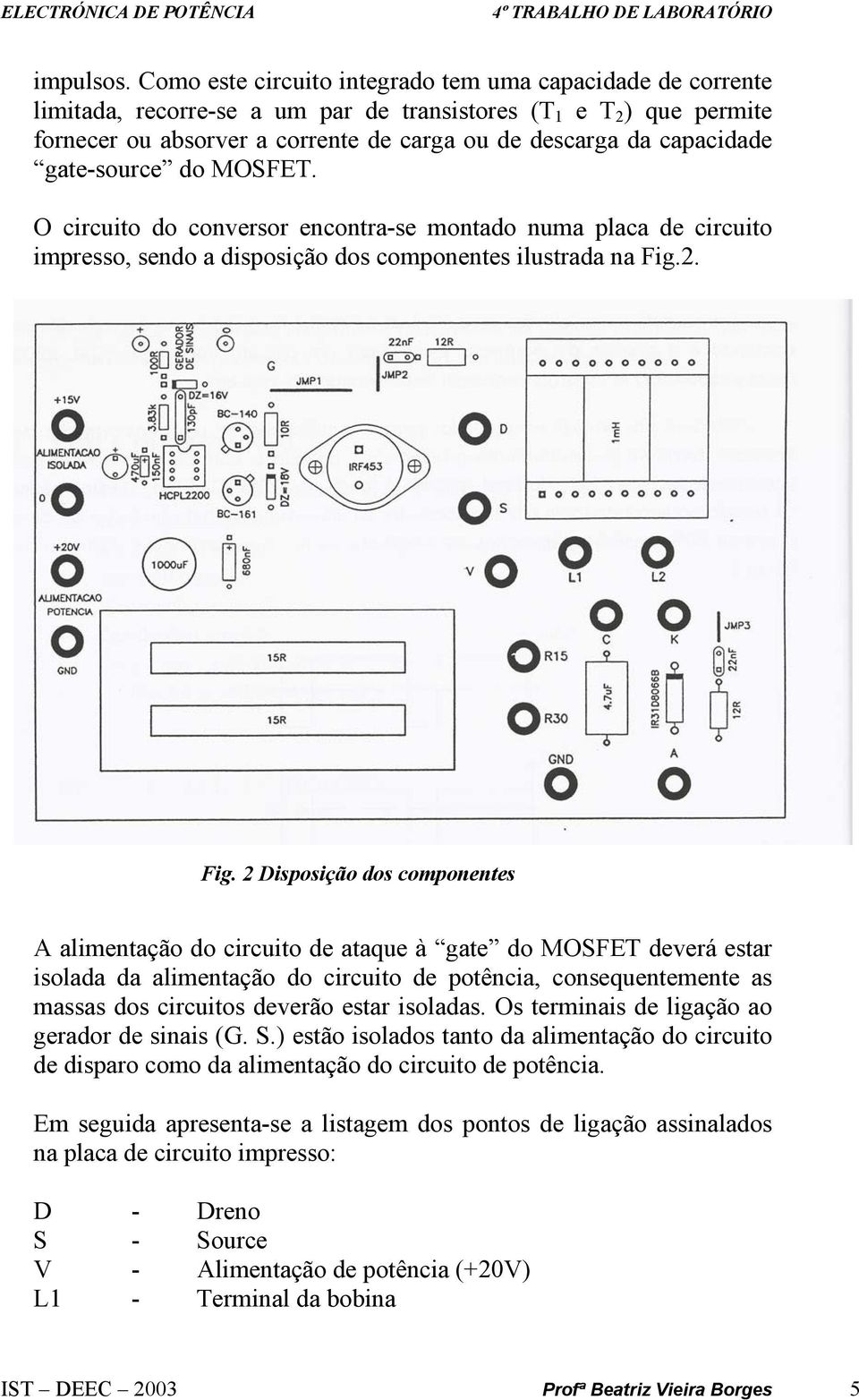 capacidade gate-source do MOSFET. O circuito do conversor encontra-se montado numa placa de circuito impresso, sendo a disposição dos componentes ilustrada na Fig.