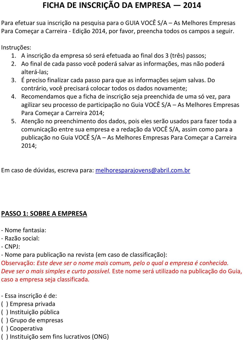 É preciso finalizar cada passo para que as informações sejam salvas. Do contrário, você precisará colocar todos os dados novamente; 4.