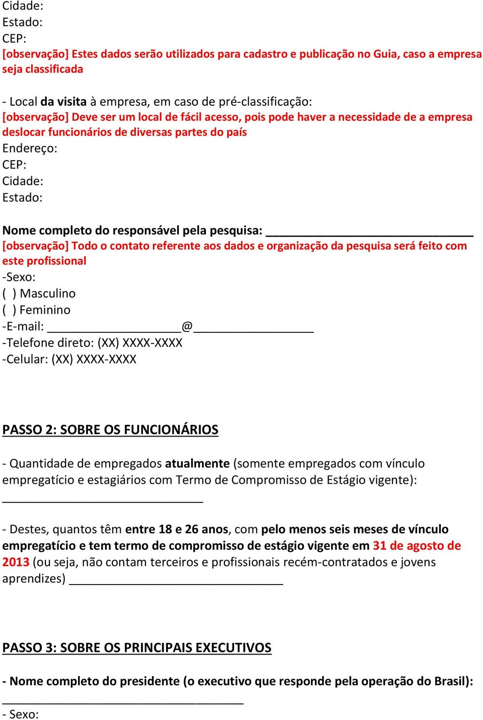 pela pesquisa: [observação] Todo o contato referente aos dados e organização da pesquisa será feito com este profissional -Sexo: -E-mail: @ -Telefone direto: (XX) XXXX-XXXX -Celular: (XX) XXXX-XXXX