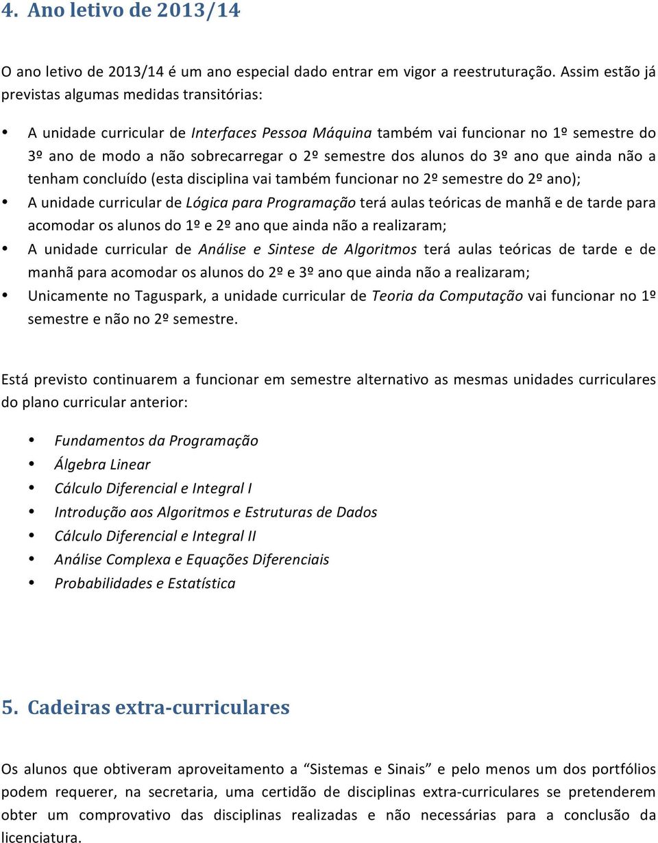 alunos do 3º ano que ainda não a tenham concluído (esta disciplina vai também funcionar no 2º semestre do 2º ano); A unidade curricular de Lógica para Programação terá aulas teóricas de manhã e de