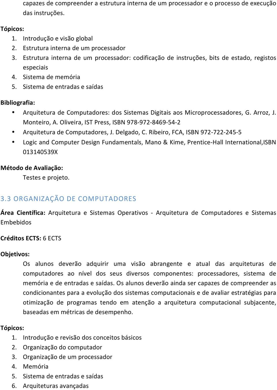 Sistema de entradas e saídas Bibliografia: Arquitetura de Computadores: dos Sistemas Digitais aos Microprocessadores, G. Arroz, J. Monteiro, A.