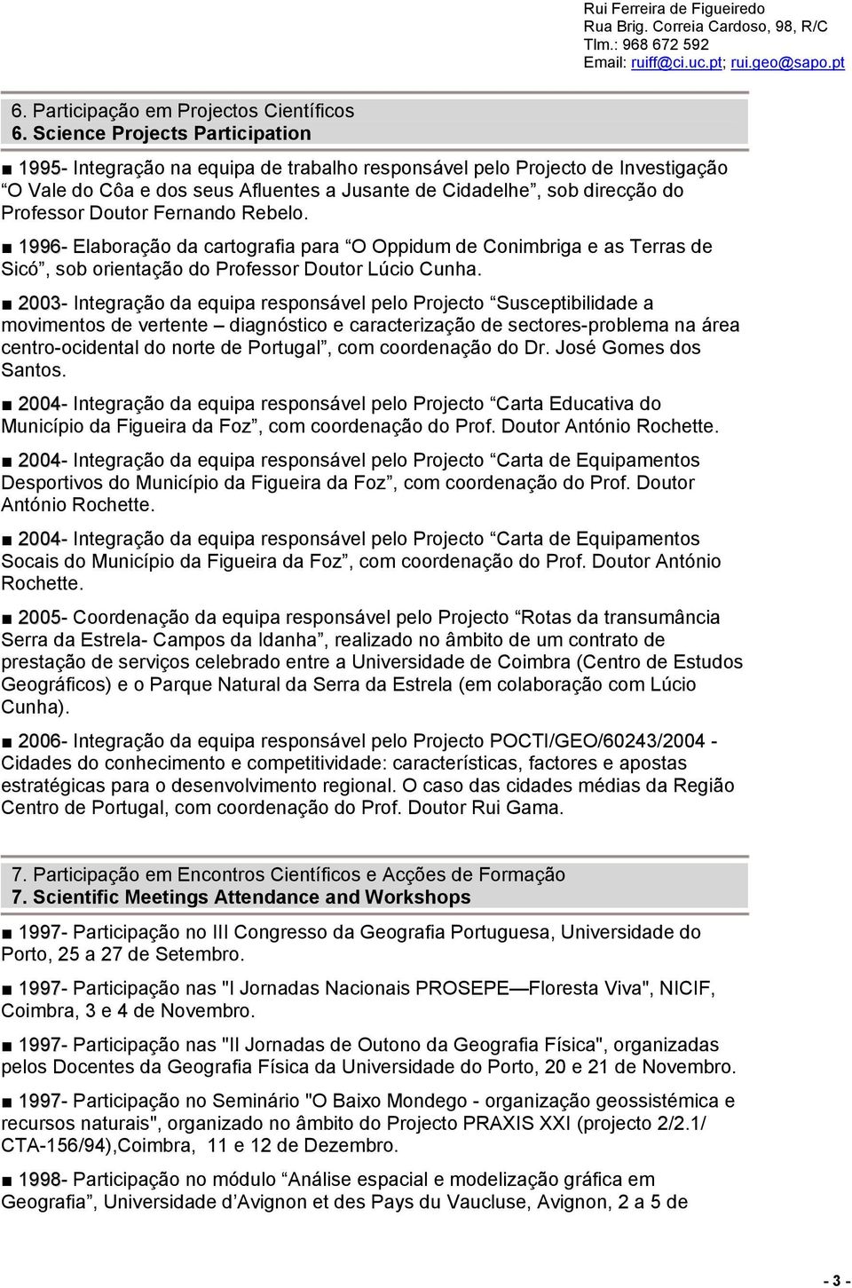 Doutor Fernando Rebelo. 1996- Elaboração da cartografia para O Oppidum de Conimbriga e as Terras de Sicó, sob orientação do Professor Doutor Lúcio Cunha.