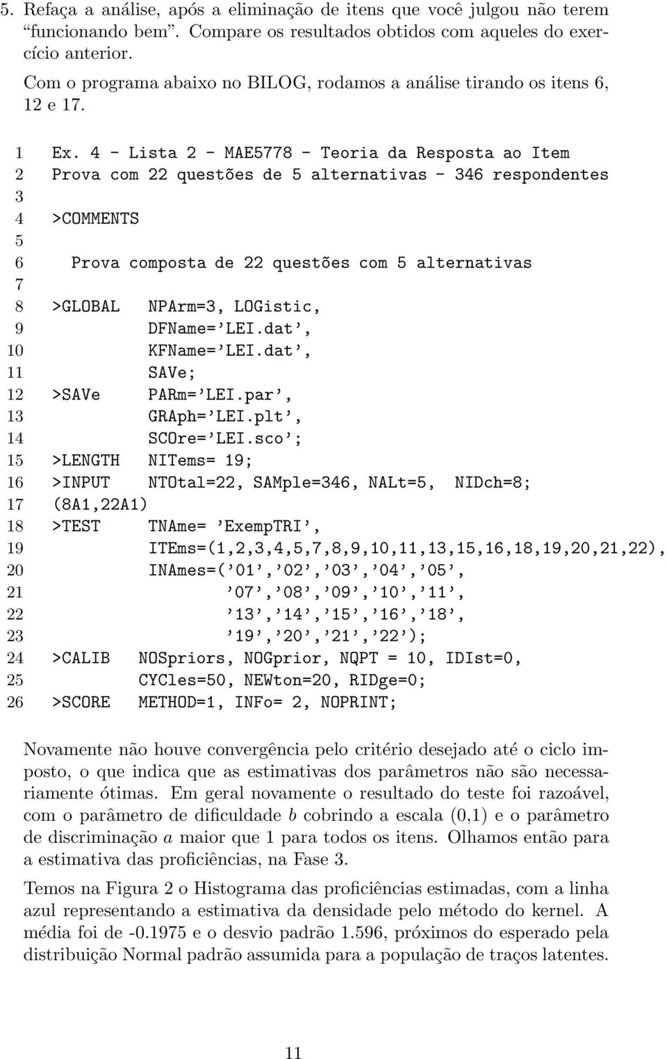 4 - Lsta 2 - MAE5778 - Teora da Resposta ao Item 2 Prova com 22 quest~oes de 5 alternatvas - 346 respondentes 3 4 >COMMENTS 5 6 Prova composta de 22 quest~oes com 5 alternatvas 7 8 >GLOBAL NPArm3,