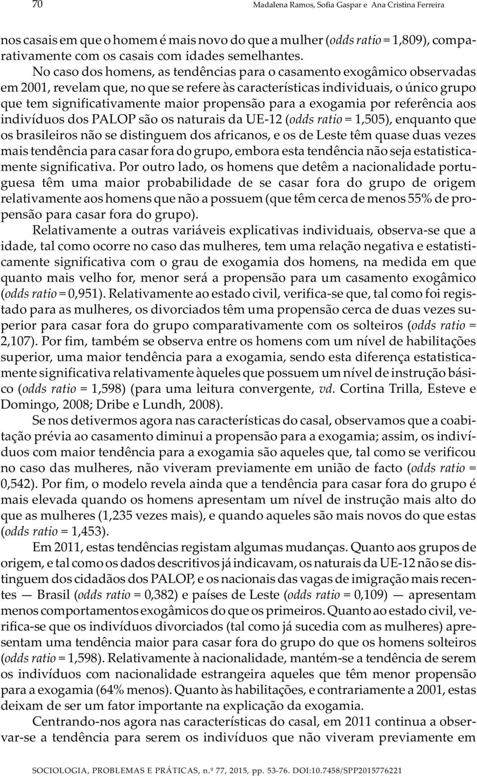 para a exogamia por referência aos indivíduos dos PALOP são os naturais da UE-12 (odds ratio = 1,505), enquanto que os brasileiros não se distinguem dos africanos, e os de Leste têm quase duas vezes