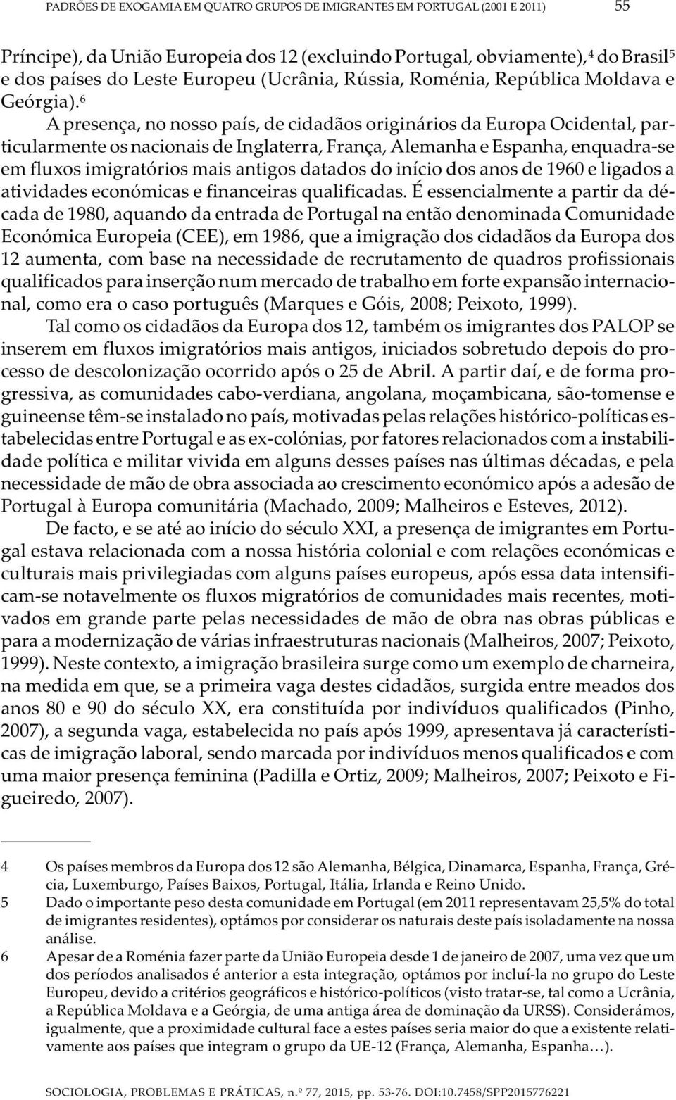 6 A presença, no nosso país, de cidadãos originários da Europa Ocidental, particularmente os nacionais de Inglaterra, França, Alemanha e Espanha, enquadra-se em fluxos imigratórios mais antigos