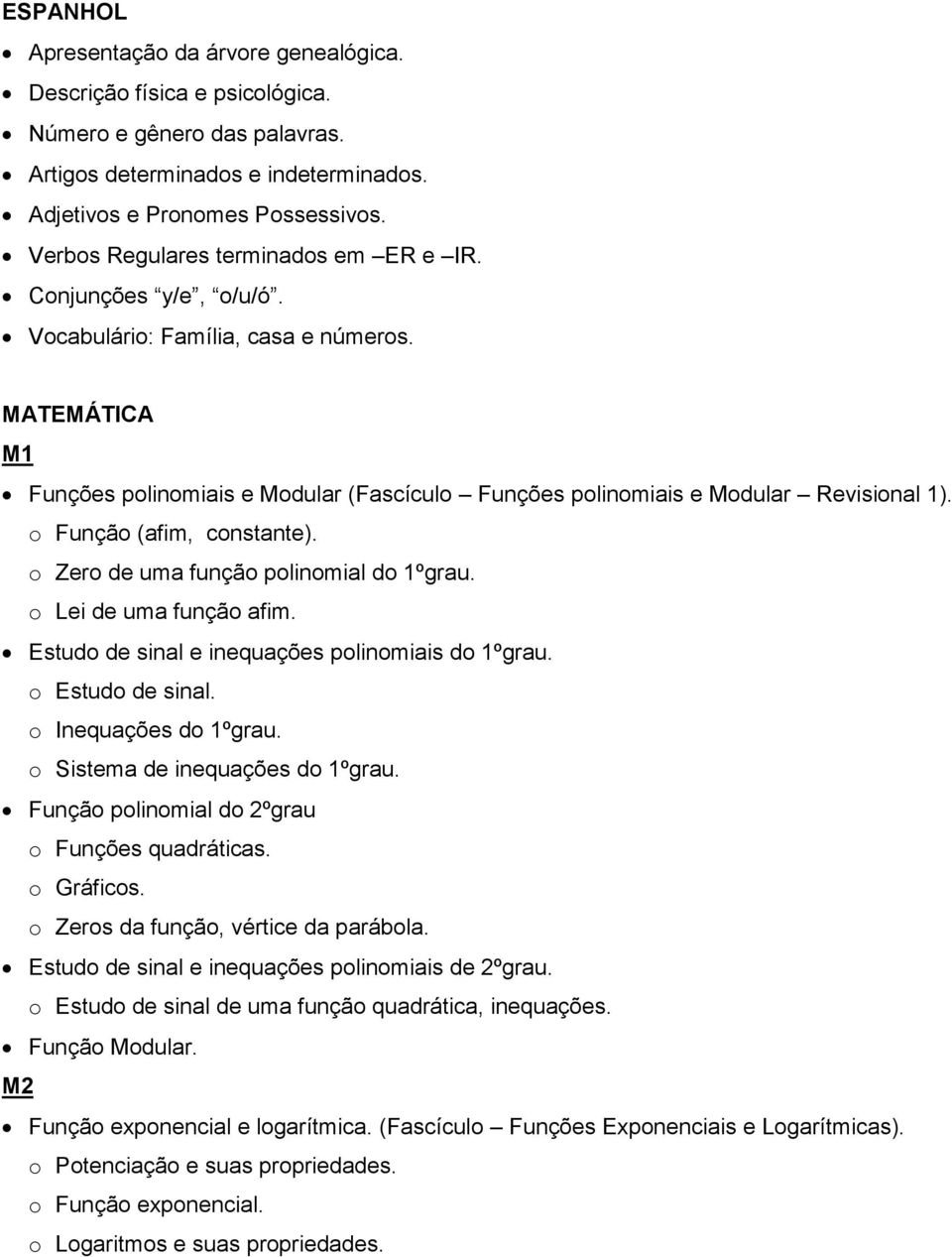 o Função (afim, constante). o Zero de uma função polinomial do 1ºgrau. o Lei de uma função afim. Estudo de sinal e inequações polinomiais do 1ºgrau. o Estudo de sinal. o Inequações do 1ºgrau.