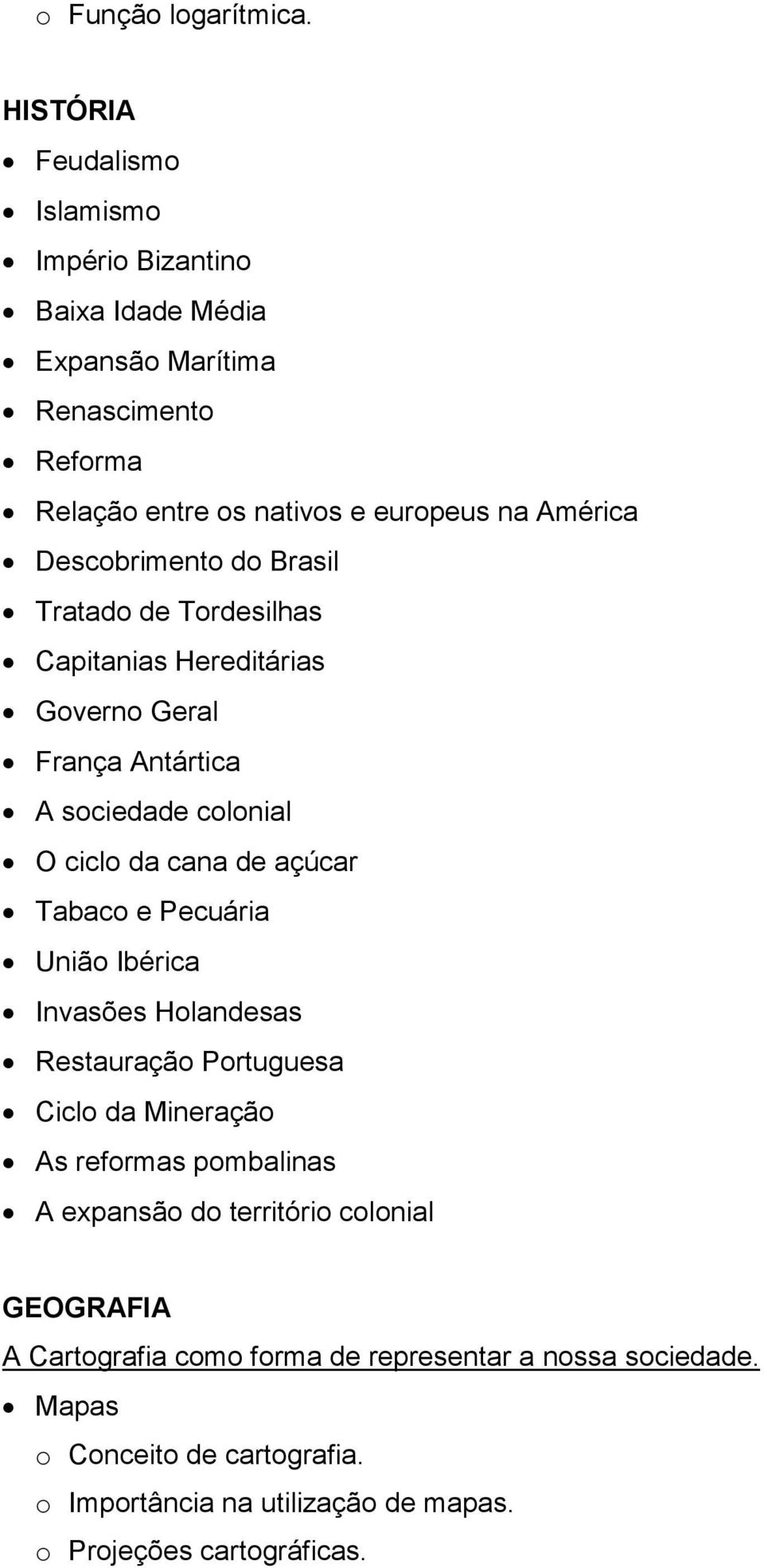 Descobrimento do Brasil Tratado de Tordesilhas Capitanias Hereditárias Governo Geral França Antártica A sociedade colonial O ciclo da cana de açúcar Tabaco e