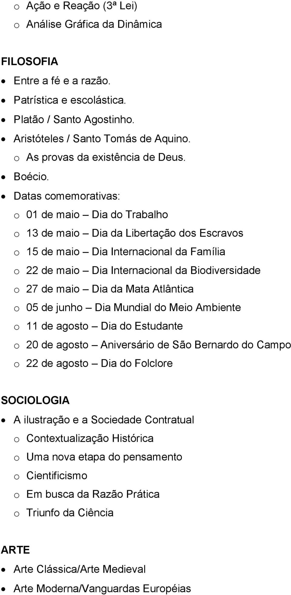 Datas comemorativas: o 01 de maio Dia do Trabalho o 13 de maio Dia da Libertação dos Escravos o 15 de maio Dia Internacional da Família o 22 de maio Dia Internacional da Biodiversidade o 27 de maio