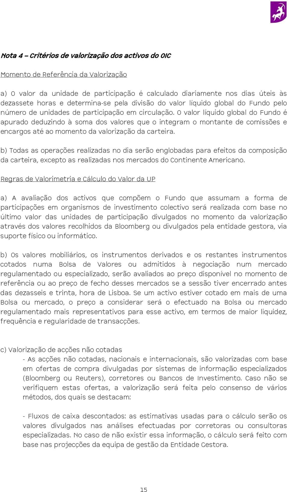 O valor líquido global do Fundo é apurado deduzindo à soma dos valores que o integram o montante de comissões e encargos até ao momento da valorização da carteira.